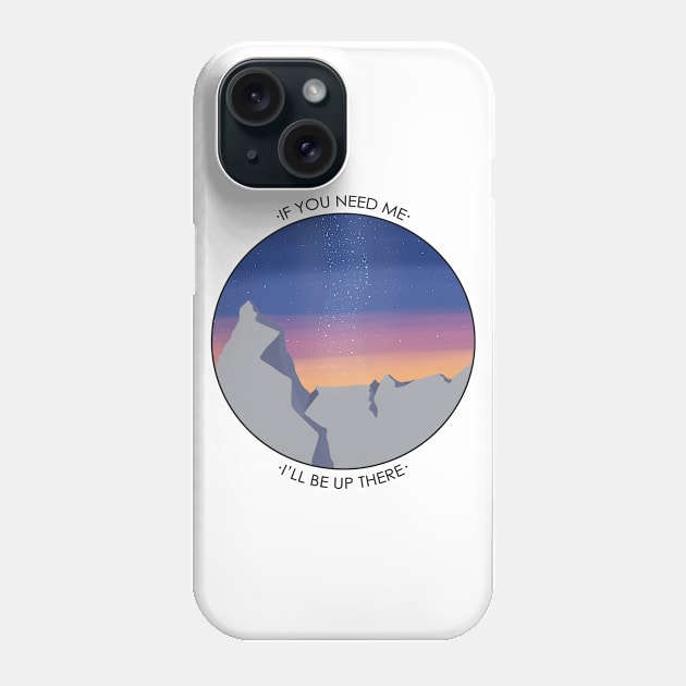 If you need me, I'll be up there Phone Case by ArtisanGriffinKane