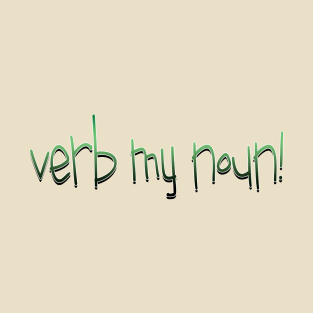 verb my noun! T-Shirt