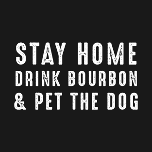 Stay Home Drink Bourbon And Pet The Dog & The Dog T-Shirt