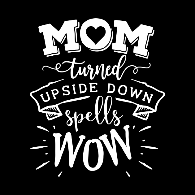 Mom Turned Upside Down Mothers Day Gift by PurefireDesigns