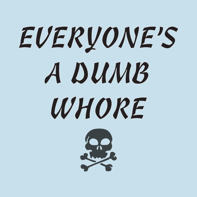 Everyone's A Dumb Whore by monetcourt310