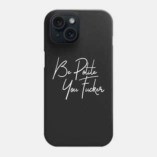 Be polite you fucker Phone Case