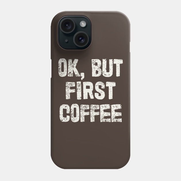 OK, But First Coffee Phone Case by DankFutura