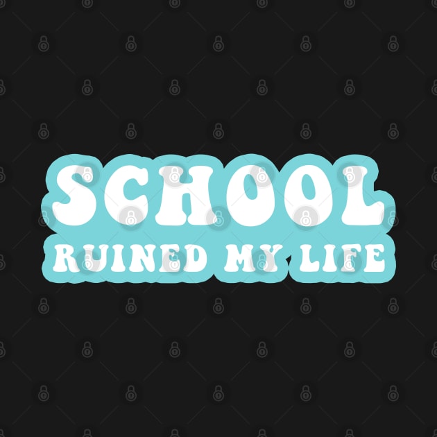 School Ruined My Life by CityNoir