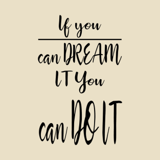 If You Can Dream it You Can Do it T-Shirt