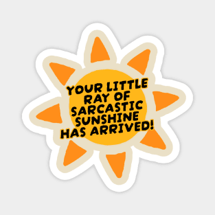 Your Little Ray of Sarcastic Sunshine Has Arrived Magnet