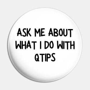 ask me about what i do with qtips Pin