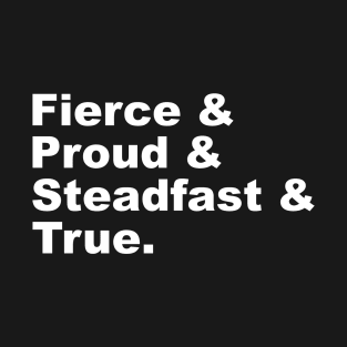 Fierce & Proud & Steadfast & True T-Shirt