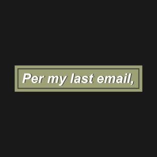 Per my last email, - Green T-Shirt