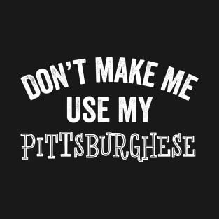 Pittsburghese Funny Don't Make Sarcastic Pittsburgh Accent Gift T-Shirt