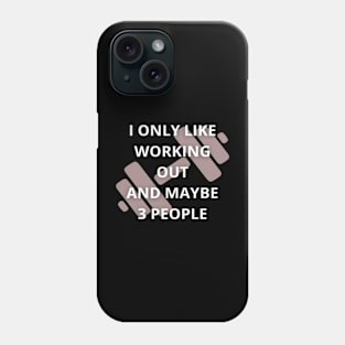 I only like working out and maybe 3 people T-Shirt Phone Case