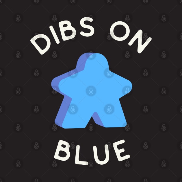 I Call Dibs on the Blue Meeple 'Coz I Always Play Blue! by Teeworthy Designs