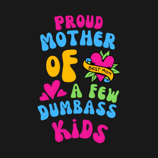 Proud Mother Of A Few Dumbass Kids Funny T-Shirt