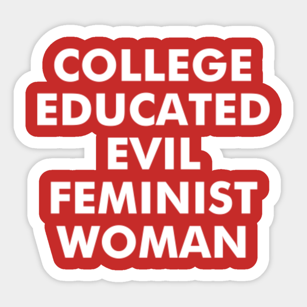College Educated Evil Feminist Woman - Feminist - Sticker