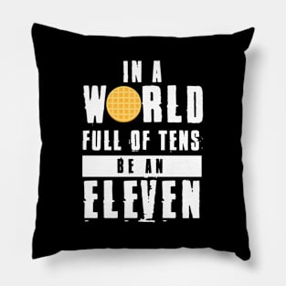 In A World Full Of Tens Be An Eleven Pillow