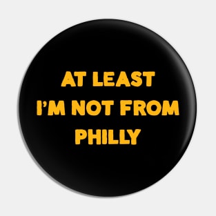 At Least I'm Not From... Philly Pin