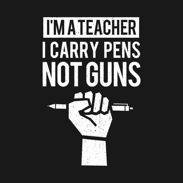 I'm a Teacher I Carry Pens Not Guns by bangtees