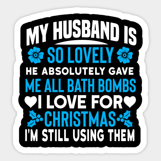 My husband is so lovely, he absolutely gave me all bath bombs I love for Christmas I'm still using them Funny quotes - Funny Bathing Bath Bombs Quote - Sticker | TeePublic My husband is so lovely, he absolutely gave me all bath bombs I love for Christmas I'm still using them Funny quotes - Funny Bathing Bath Bombs Quote - Sticker | TeePublic