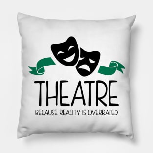 Theatre Because Reality Is Overrated Pillow