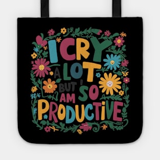 I Cry A Lot But I Am So Productive Tote