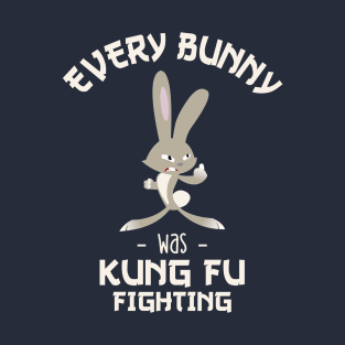 Every Bunny Was Kung Fu Fighting! T-Shirt