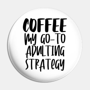 Coffee My Go-To Adulting Strategy Pin