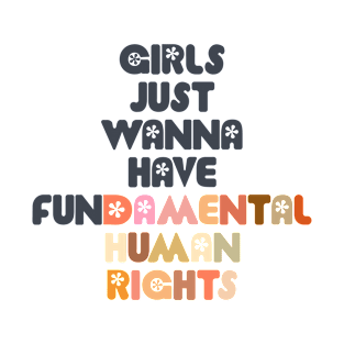 GIRLS JUST WANNA HAVE FUNDAMENTAL HUMAN RIGHTS T-Shirt