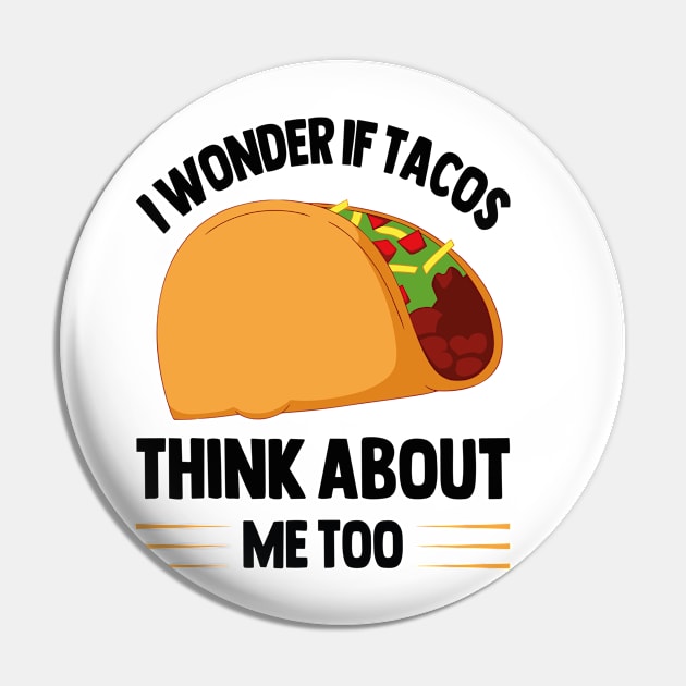 I Wonder If Tacos Think About Me Too for Taco Lovers Pin by rhazi mode plagget