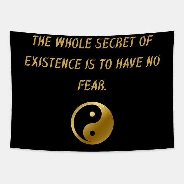 The Whole Secret of Existence Is To Have No Fear. Tapestry by BuddhaWay