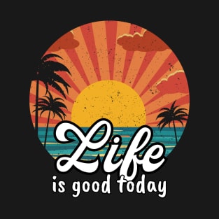 Life is Good Today T-Shirt