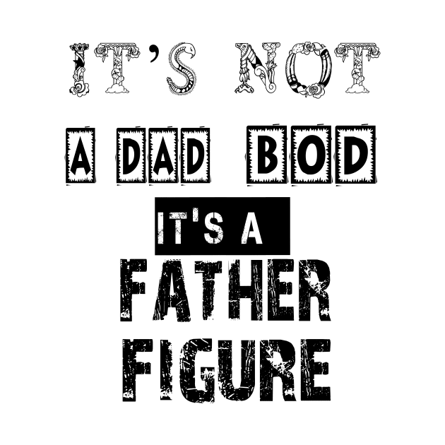 It's Not A DAD BOD It's A Father Figure Funny Gift for Dad, Papa - T-Shirt funny fathers by Palomasi