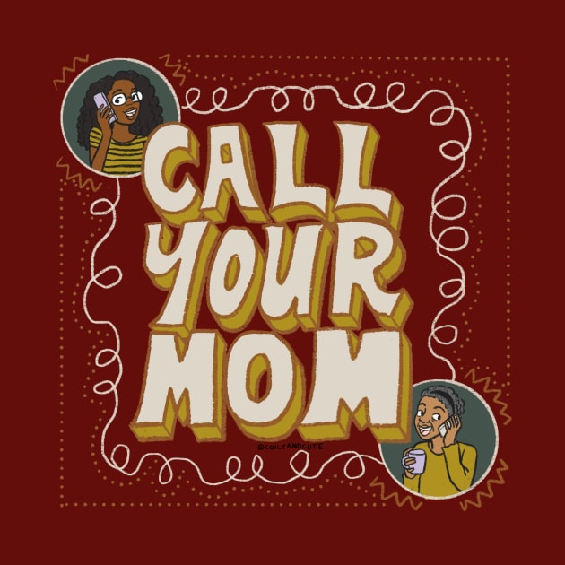 Call your mom by Coily And Cute