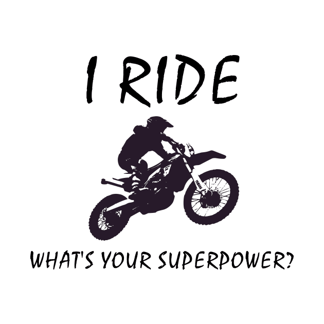 I Ride dirt bikes, what's your super power 2 by benhonda2