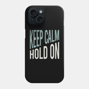 Keep Calm Hold On Phone Case