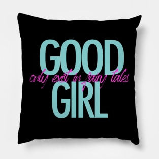 Good girl only exist in fairy tales Pillow