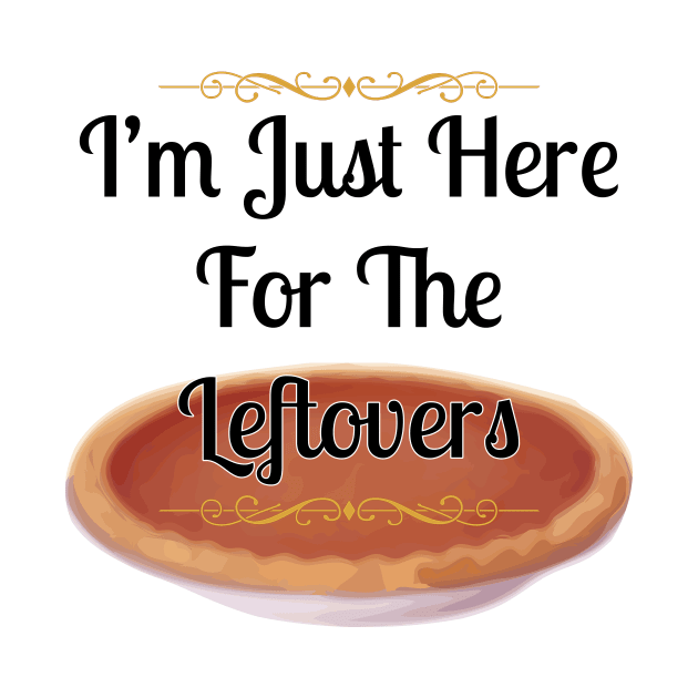 Thanksgiving I'm Just Here For The Leftovers T-shirt by Vermilion Seas