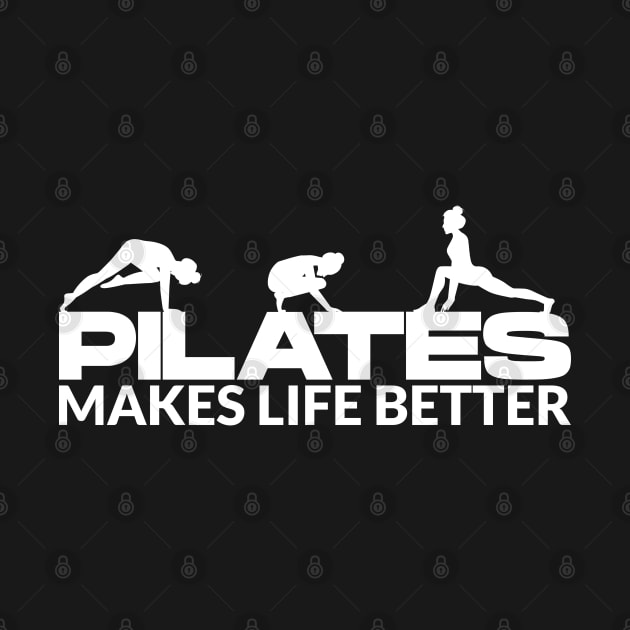 Pilates Makes Life Better - Pilates Lover - Pilates Quote by Pilateszone