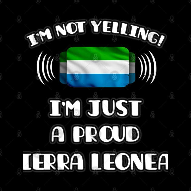 I'm Not Yelling I'm A Proud Sierra Leonean - Gift for Sierra Leonean With Roots From Sierra Leone by Country Flags