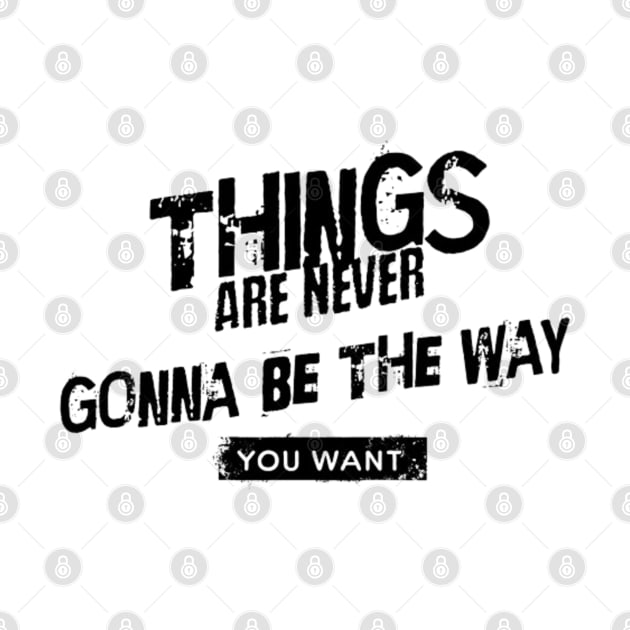 Things are never gonna be the way you want by LEMEDRANO