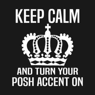 Keep Calm and Turn Your Posh Accent On. T-Shirt