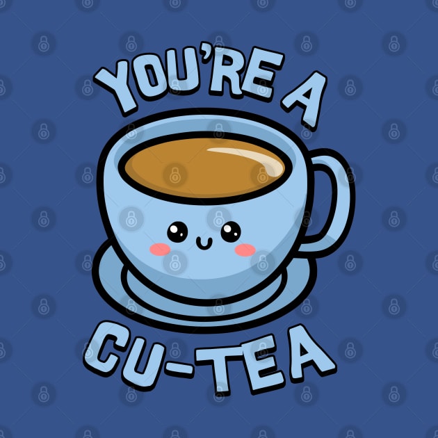 You're a Cu-Tea. Cute Teacup Cartoon by Cute And Punny