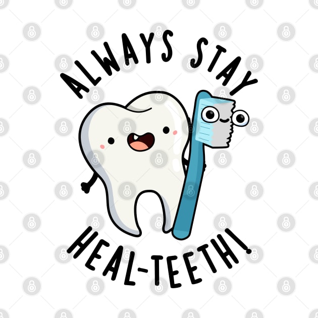 Always Stay Heal-teeth Funny Dental Pun by punnybone