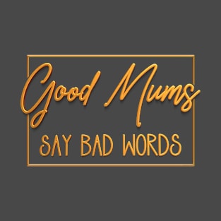 Good Mums (Moms) Say Bad Words T-Shirt