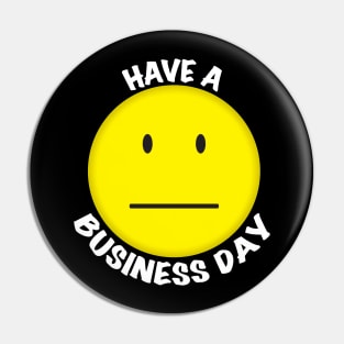 Have a Business Day Pin