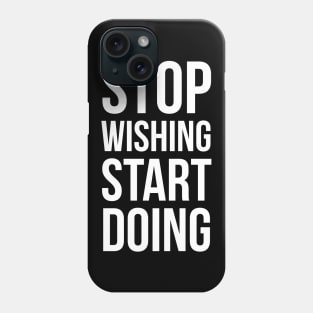 Stop wishing, start doing Phone Case