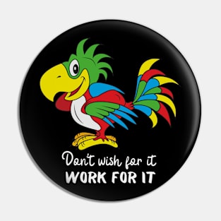 Motivational Parrot - Don't Wish For It, Work For It Pin