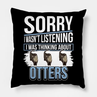 Sea Otter Sorry I Was Thinking About Otters Pillow