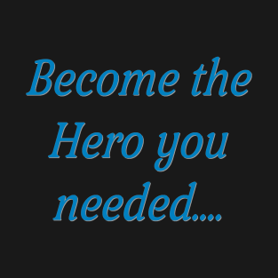 become the hero you needed T-Shirt