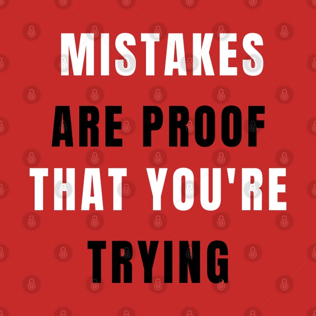 Mistakes Are Proof That You Are Trying My Friend by Dippity Dow Five