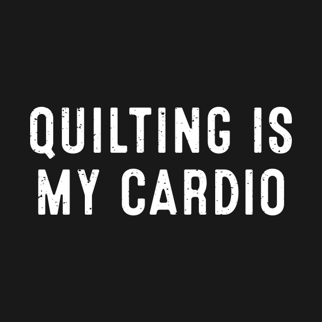 Quilting is My Cardio by trendynoize